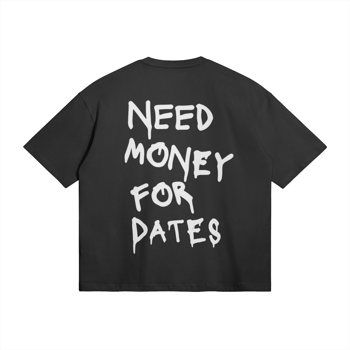 Need Money For Dates | T-Shirt (Front & Back Print)
